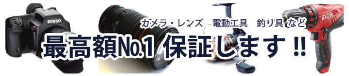 カメラ・レンズ、電動工具、釣り具など最高額№1保証します!!